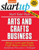 Start your own arts and crafts business : retail, carts and kiosks, craft shows, street fairs / Entrepreneur Press and J.S. McDougall.