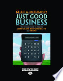 Just good business : the strategic guide to aligning corporate responsibility and brand / by Kellie A. McElhaney.
