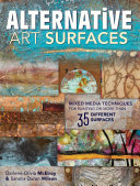 Alternative art surfaces : mixed media techniques for painting on more than 35 different surfaces / Darlene Olivia McElroy & Sandra Duran Wilson.