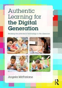 Authentic learning for the digital generation : realising the potential of technology in the classroom / Angela McFarlane.