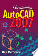 Beginning AutoCAD 2007 / Bob McFarlane.