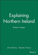 Explaining Northern Ireland : broken images / John McGarry and Brendan O'Leary.