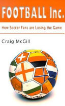 Football Inc. : how football fans are losing the game / Craig McGill.