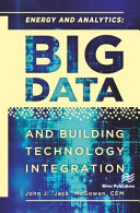 Energy and analytics : big data and building technology integration / John J. "Jack" McGowan, CEM.