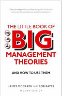 The little book of big management theories...and how to use them / James McGrath, Bob Bates.
