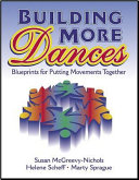 Building more dances : blueprints for putting movements together / Susan McGreevy-Nichols, Helene Scheff, Marty Sprague.