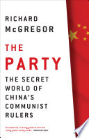 The party : the secret world of China's communist rulers / Richard McGregor.