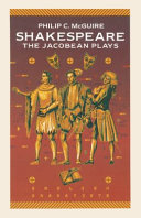 Shakespeare : the Jacobean plays / Philip C. McGuire.