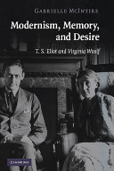 Modernism, memory, and desire : T.S. Eliot and Virginia Woolf / Gabrielle McIntire.