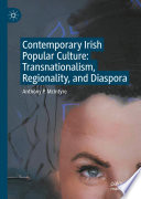Contemporary Irish popular culture transnationalism, regionality, and diaspora / Anthony P. McIntyre.