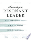 Becoming a resonant leader : develop your emotional intelligence, renew your relationships, sustain your effectiveness / Annie McKee, Richard Boyatzis, Frances Johnston.