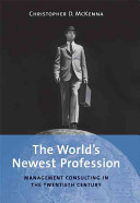 The world's newest profession : management consulting in the twentieth century / Christopher D. McKenna.