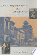 Chinese migrant networks and cultural change : Peru, Chicago, Hawaii, 1900-1936 / Adam McKeown.