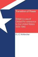 Transition of power : Britain's loss of pre-eminence to the United States, 1930-1945 / B.J.C. McKercher.