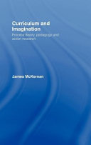 Curriculum and imagination process theory, pedagogy and action research / James McKernan.