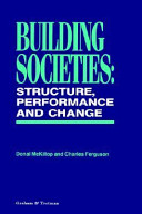 Building societies : structure, performance and change / Donal McKillop and Charles Ferguson.