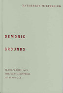 Demonic grounds : Black women and the cartographies of struggle / Katherine McKittrick.