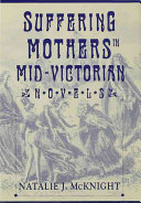 Suffering mothers in mid-Victorian novels / by Natalie J. McKnight.