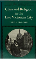 Class and religion in the late Victorian city / (by) Hugh McLeod.