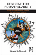 Designing for human reliability : human factors engineering in the oil, gas, and process industries / by Ronald W. McLeod.