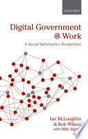Digital government at work : a social informatics perspective / Ian McLoughlin and Rob Wilson with Mike Martin.
