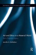 Art and ethics in a material world : Kant's pragmatist legacy / Jennifer A. McMahon.