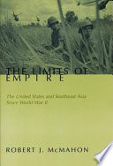 The limits of empire : the United States and Southeast Asia since World War II / Robert J. McMahon.