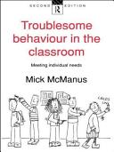 Troublesome behaviour in the classroom : meeting individual needs / Mick McManus.