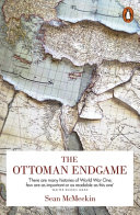 The Ottoman endgame : war, revolution and the making of the modern Middle East, 1908-1923 / Sean McMeekin.