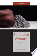 Embodied avatars : genealogies of black feminist art and performance / Uri McMillan.