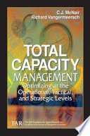 Total capacity management : optimizing at the operational, tactical, and strategic levels / C.J. McNair, Richard Vangermeersch.