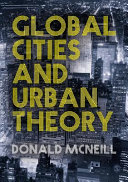 Global cities and urban theory / Donald McNeill.