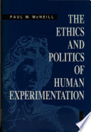 The ethics and politics of human experimentation / Paul M. McNeill.