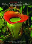Field guide to the pitcher plants of Sumatra and Java / Stewart McPherson, Alastair Robinson.