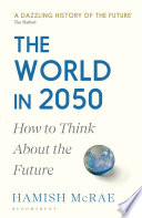 The world in 2050 how to think about the future / Hamish McRae.