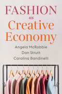 Fashion as creative economy : microenterprises in London, Berlin and Milan / Angela McRobbie, Daniel Strutt and Carolina Bandinelli.