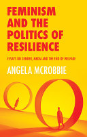 Feminism and the politics of resilience : essays on gender, media and the end of warfare / Angela McRobbie.