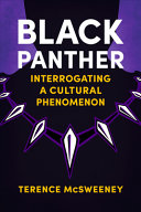Black Panther : interrogating a cultural phenomenon / Terence McSweeney.