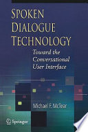 Spoken dialogue technology : towards the conversational user interface / Michael McTear.