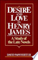 Desire and love in Henry James : a study of the late novels / David McWhirter.