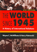 The world since 1945 : a history of international relations / Wayne C. McWilliams, Harry Piotrowski.