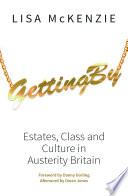 Getting by : estates, class and culture in austerity Britain / Lisa Mckenzie.