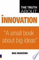 The truth about innovation / Max Mckeown.