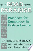The road from paradise : prospects for democracy in Eastern Europe / Stjepan G. Me‹strovi´c, with Miroslav Goreta and Slaven Letica.