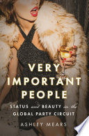Very important people status and beauty in the global party circuit / Ashley Mears.