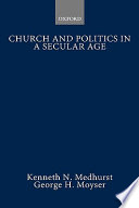 Church and politics in a secular age / Kenneth Medhurst and George Moyser.