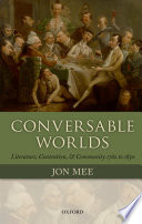 Conversable worlds : literature, contention, and community, 1762 to 1830 / Jon Mee.