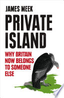 Private island : why Britain now belongs to someone else / James Meek.