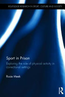 Sport in prison : exploring the role of physical activity in correctional settings / Rosie Meek.
