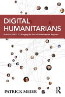 Digital humanitarians : how big data is changing the face of humanitarian response / Patrick Meier.